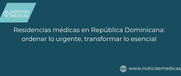 Residencias médicas en República Dominicana: ordenar lo urgente, transformar lo esencial