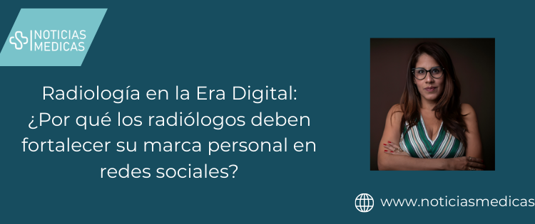 Radiología en la Era Digital: ¿Por qué los radiólogos deben fortalecer su marca personal en redes sociales?