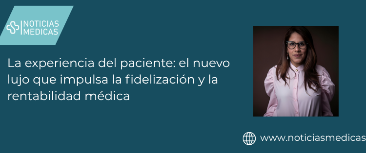 La experiencia del paciente: el nuevo lujo que impulsa la fidelización y la rentabilidad médica