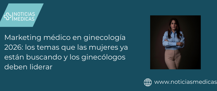 Marketing médico en ginecología 2026: los temas que las mujeres ya están buscando y los ginecólogos deben liderar