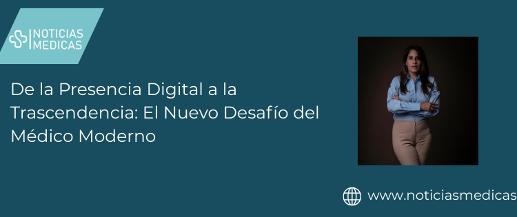 De la Presencia Digital a la Trascendencia: El Nuevo Desafío del Médico Moderno