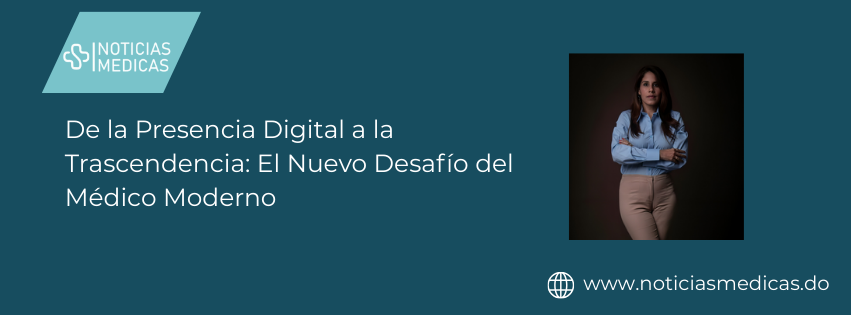 De la Presencia Digital a la Trascendencia: El Nuevo Desafío del Médico Moderno De la Presencia Digital a la Trascendencia: El Nuevo Desafío del Médico Moderno