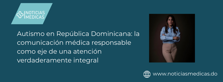 Autismo en República Dominicana: la comunicación médica responsable como eje de una atención verdaderamente integral