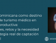 República Dominicana como destino estratégico de turismo médico en medicina reproductiva: oportunidades, retos y la necesidad de una estrategia real de captación internacional
