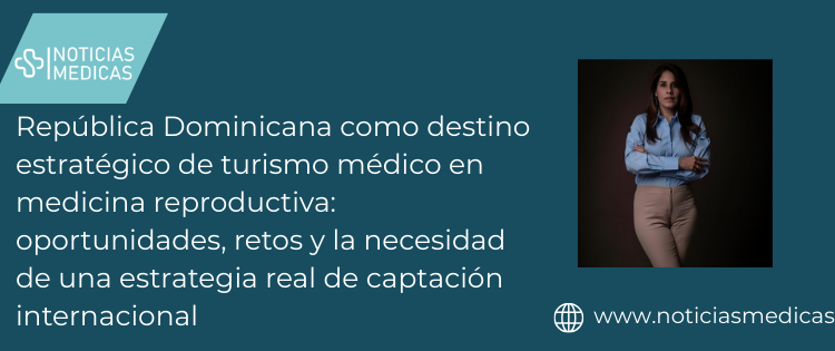 República Dominicana como destino estratégico de turismo médico en medicina reproductiva: oportunidades, retos y la necesidad de una estrategia real de captación internacional