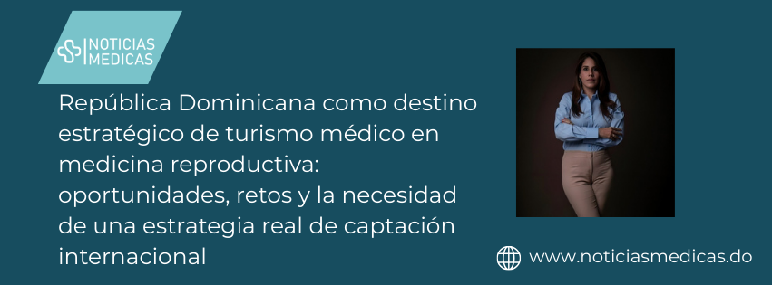 República Dominicana como destino estratégico de turismo médico en medicina reproductiva: oportunidades, retos y la necesidad de una estrategia real de captación internacional