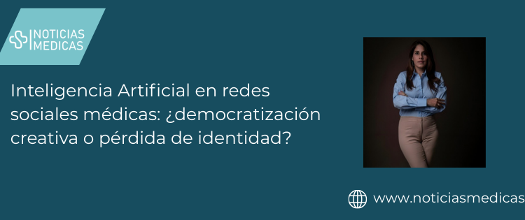 Inteligencia Artificial en redes sociales médicas: ¿democratización creativa o pérdida de identidad?