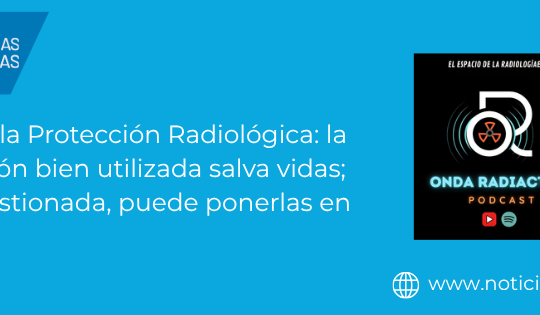 Día de la Protección Radiológica: la radiación bien utilizada salva vidas; mal gestionada, puede ponerlas en riesgo