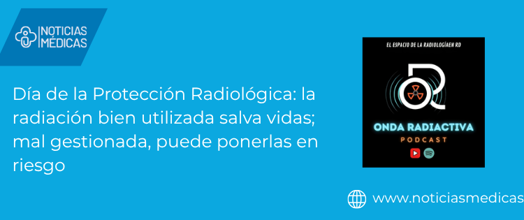 Día de la Protección Radiológica: la radiación bien utilizada salva vidas; mal gestionada, puede ponerlas en riesgo