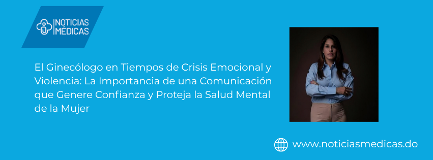 El Ginecólogo en Tiempos de Crisis Emocional y Violencia: La Importancia de una Comunicación que Genere Confianza y Proteja la Salud Mental de la Mujer