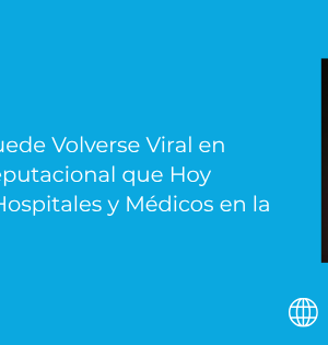 “Una Crisis Médica Puede Volverse Viral en Minutos: El Riesgo Reputacional que Hoy Amenaza a Clínicas, Hospitales y Médicos en la Era Digital”