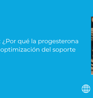 El pilar del embarazo: ¿Por qué la progesterona vaginal es clave en la optimización del soporte lúteo?