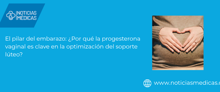 El pilar del embarazo: ¿Por qué la progesterona vaginal es clave en la optimización del soporte lúteo?