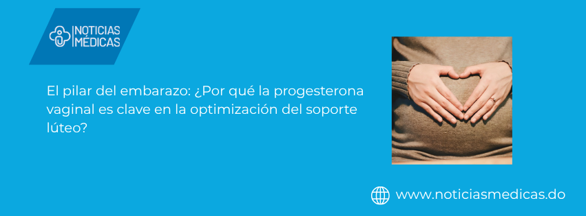 El pilar del embarazo: ¿Por qué la progesterona vaginal es clave en la optimización del soporte lúteo?