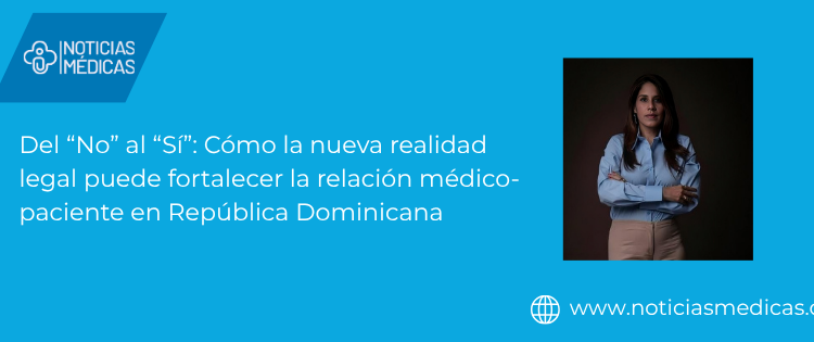 Del “No” al “Sí”: Cómo la nueva realidad legal puede fortalecer la relación médico-paciente en República Dominicana Del “No” al “Sí”: Cómo la nueva realidad legal puede fortalecer la relación médico-paciente en República Dominicana