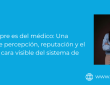 La culpa siempre es del médico: Una reflexión sobre percepción, reputación y el peso de ser la cara visible del sistema de salud