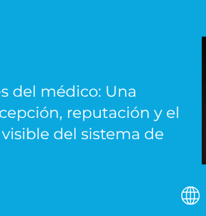 La culpa siempre es del médico: Una reflexión sobre percepción, reputación y el peso de ser la cara visible del sistema de salud