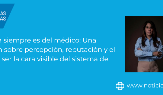 La culpa siempre es del médico: Una reflexión sobre percepción, reputación y el peso de ser la cara visible del sistema de salud