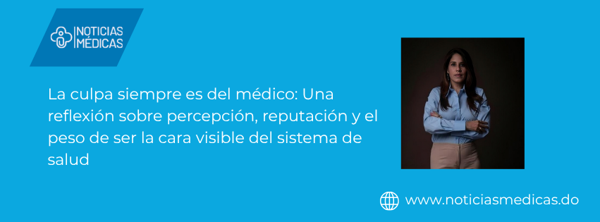 La culpa siempre es del médico: Una reflexión sobre percepción, reputación y el peso de ser la cara visible del sistema de salud