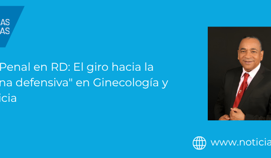 Código Penal en RD: El giro hacia la "medicina defensiva" en Ginecología y Obstetricia