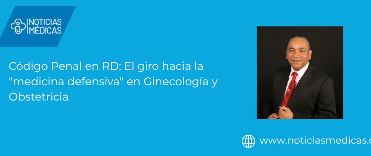 Código Penal en RD: El giro hacia la "medicina defensiva" en Ginecología y Obstetricia