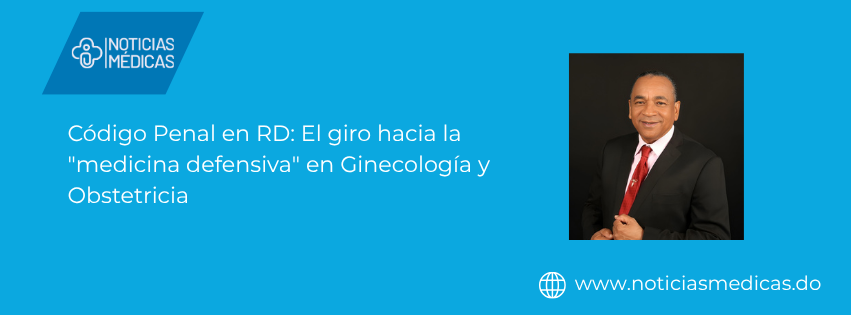 Código Penal en RD: El giro hacia la "medicina defensiva" en Ginecología y Obstetricia